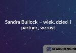 Sandra Bullock – wiek, dzieci i partner, wzrost