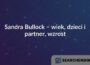 Sandra Bullock – wiek, dzieci i partner, wzrost