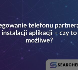 Szpiegowanie telefonu partnera bez instalacji aplikacji – czy to możliwe?