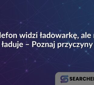 Telefon widzi ładowarkę, ale nie ładuje – Poznaj przyczyny