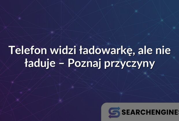 Telefon widzi ładowarkę, ale nie ładuje – Poznaj przyczyny