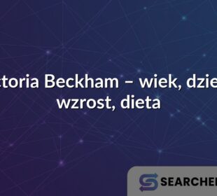 Victoria Beckham – wiek, dzieci i wzrost, dieta