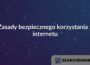 Zasady bezpiecznego korzystania z internetu